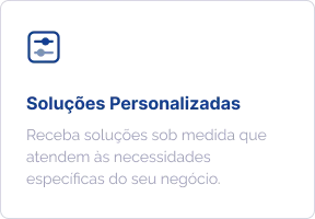 Soluções Personalizadas: receba soluções sob medida que atendem às necessidades específicas do seu negócio.