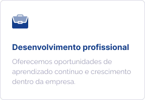 Desenvolvimento profissional: oferecemos oportunidades de aprendizado contínuo e crescimento dentro da empresa.