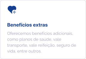 Benefícios extras: oferecemos benefícios adicionais, como planos de saúde, vale transporte, vale refeição, seguro de vida, entre outros.